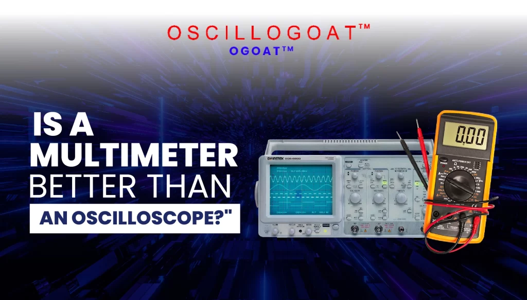 Is a Multimeter Better than an Oscilloscope?