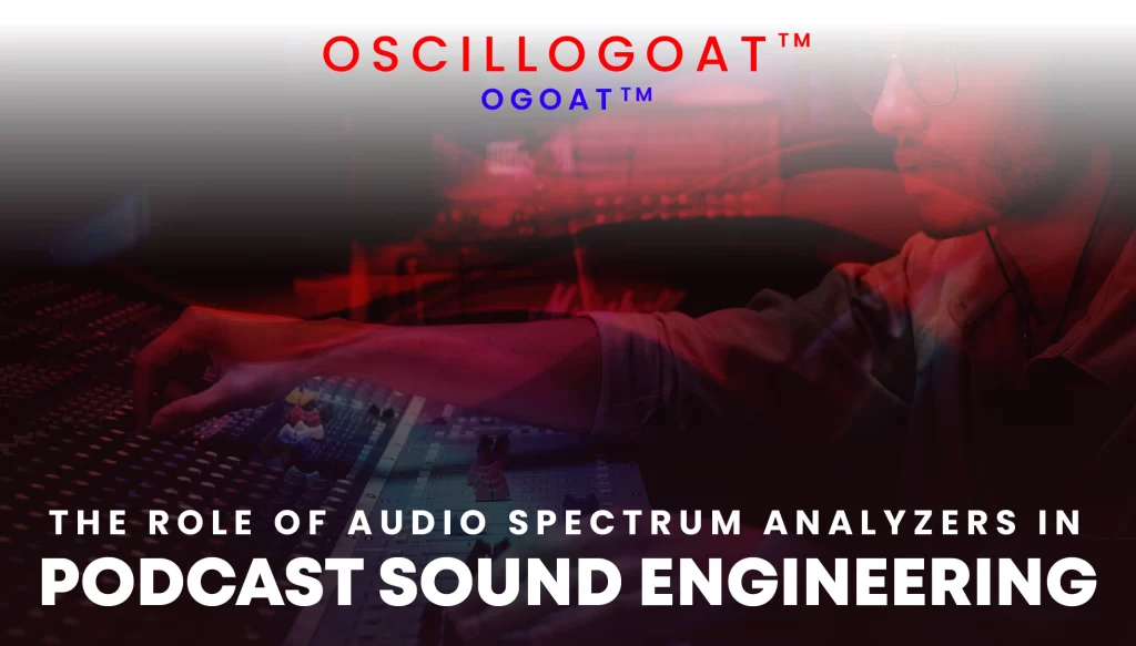 The Role of Audio Spectrum Analyzers in Podcast Sound Engineering